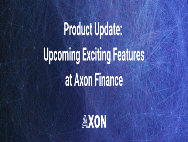  Product Update: Upcoming Exciting Features at Axon Finance 