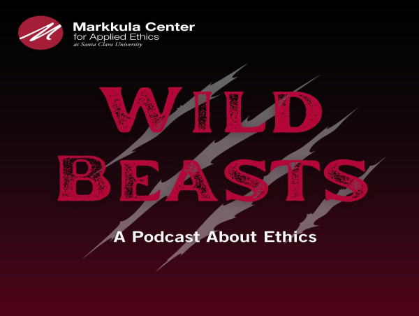  New Podcast from the Markkula Center for Applied Ethics, ‘Wild Beasts,’ to Bring Ethical Analysis to Current Events 