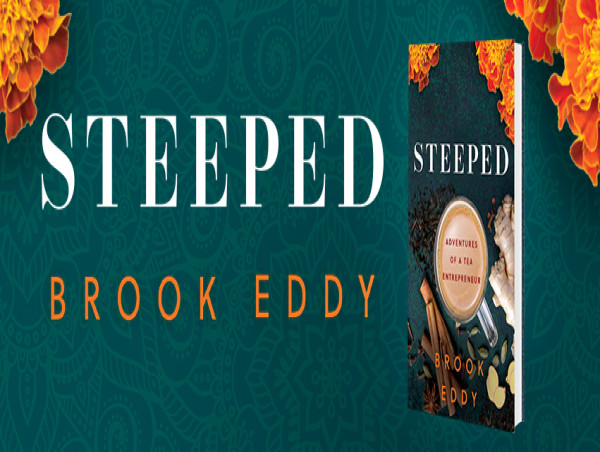  Bhakti Chai Founder/CEO Brook Eddy Launches New Book This Week - STEEPED: Adventures Of A Tea Entrepreneur 