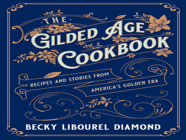  Cookbook Blends Recipes with History of Opulent Gilded Age 