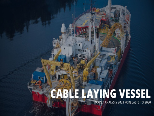  Cable Laying Vessel Market 2030: Assessing Growth Potential, Orders Backlog, Technology Advancements and M&A Activity 