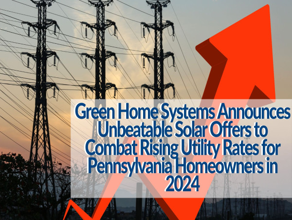 Green Home Systems Announces Unbeatable Solar Offers to Combat Rising Utility Rates for Pennsylvania Homeowners in 2024