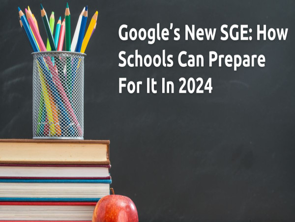 Google’s New SGE: How Schools Can Prepare For It In 2024