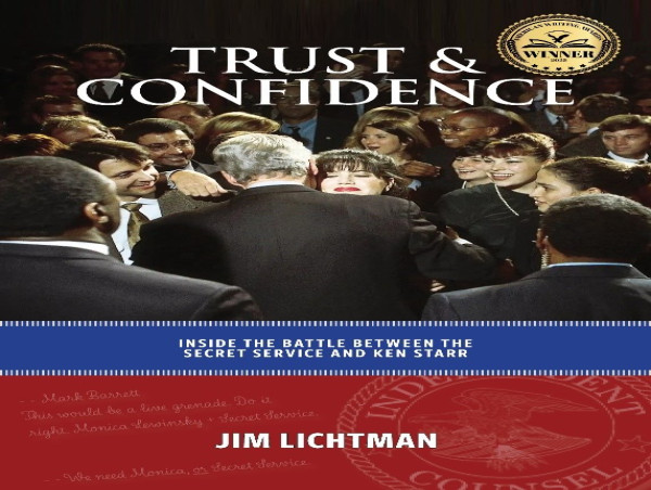  An Untold Story: Jim Lichtman's 'Trust and Confidence' Offers Exclusive New Information and Insights into the Starr Investigation of President Bill Clinton's relationship with Monica Lewinsky 