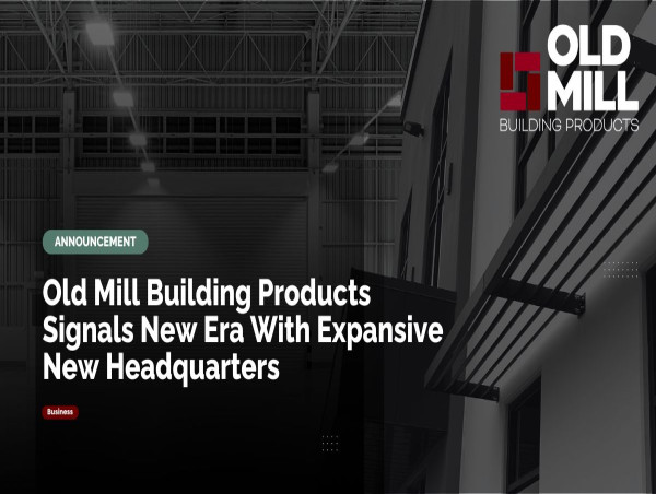  OLD MILL BUILDING PRODUCTS SIGNALS NEW ERA WITH EXPANSIVE NEW HEADQUARTERS 
