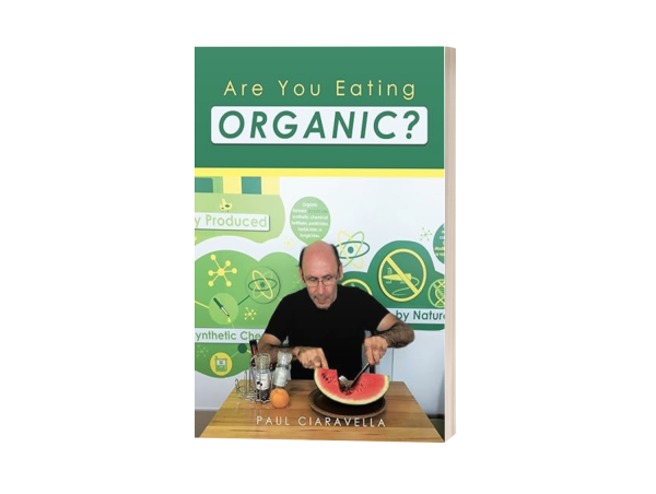  PAUL CIARAVELLA DEMYSTIFIES THE COMPLEXITIES OF ORGANIC LIFESTYLE THROUGH HIS 92-PAGE NUTRITION GUIDE 