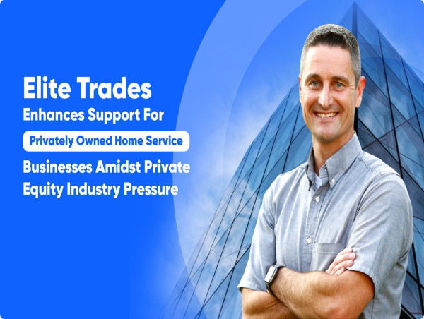Elite Trades Enhances Support for Privately Owned Home Service Businesses Amidst Private Equity Industry Pressure