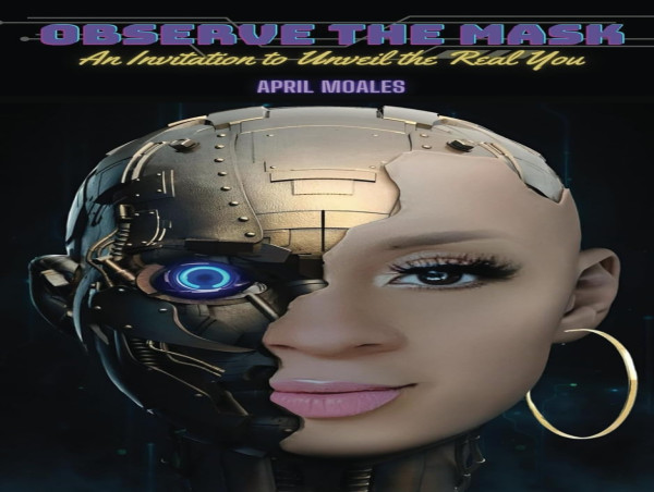 Exploring Authenticity with April Moales' Latest Book: 'Observe the Mask: An Invitation to Unveil the Real You'