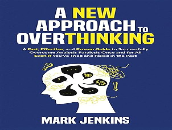 Debut Author Mark Jenkins Releases His Debut Book 'A New Approach To Overthinking' Offers a Transformative Path