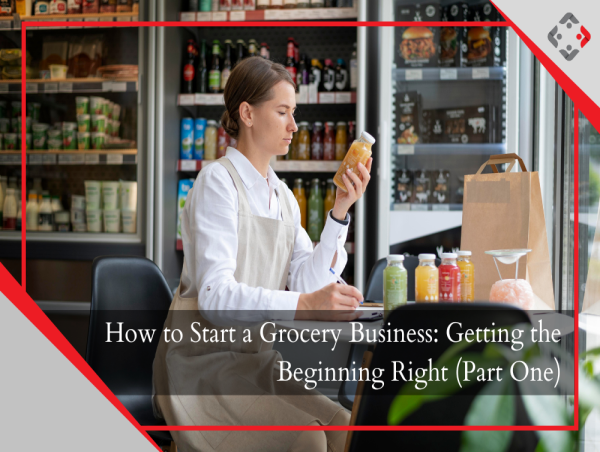 How to Start a Grocery Business: Getting the Beginning Right (Part One) - YourRetailCoach Dubai