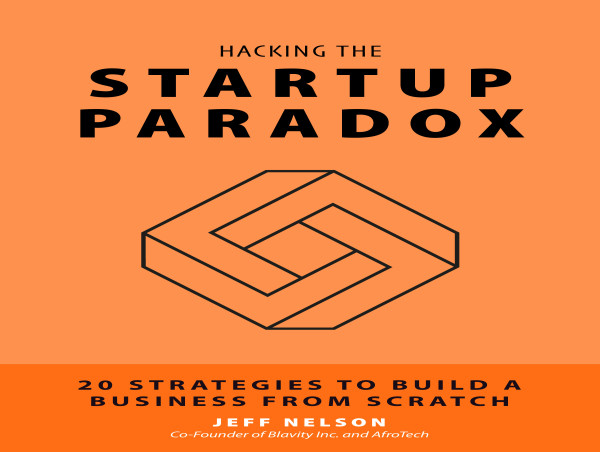  JEFF NELSON OF BLAVITY & AFROTECH, RELEASES HACKING THE STARTUP PARADOX: 20 STRATEGIES TO BUILD A BUSINESS FROM SCRATCH 