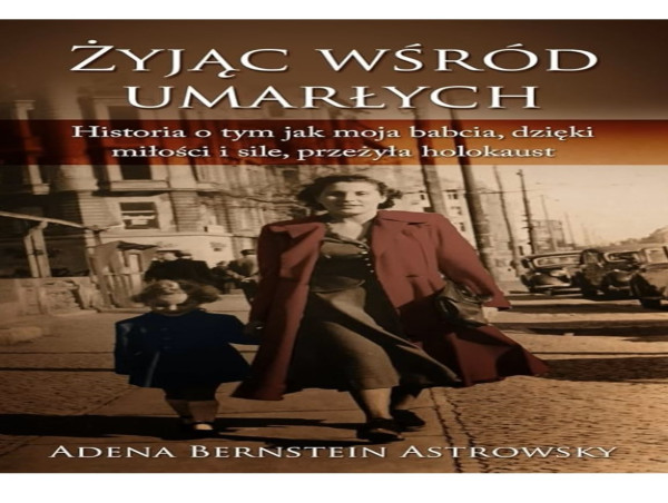  'Życie Wśród Umarłych' - Ważna Opowieść O Holokauście, Oporze, Nadziei I Sile Ducha Autorstwa Adeny Bernstein Astrowsky 