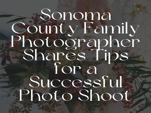  Sonoma County Family Photographer Shares Tips for a Successful Photo Shoot 