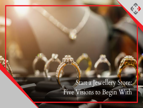 Start a Jewellery Store: 5 Visions to Begin With - YourRetailCoach
