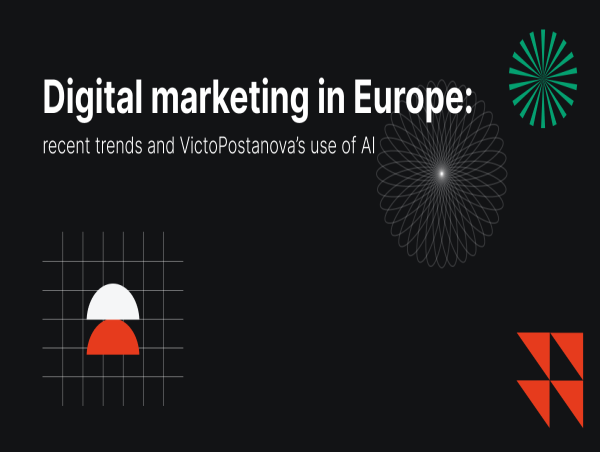 Digital marketing in Europe: recent trends and VictoPostanova’s use of AI