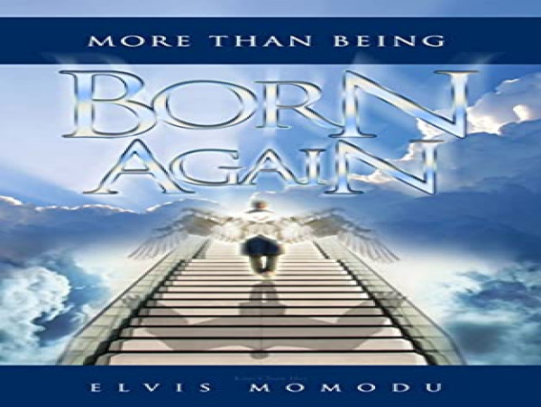 A Profound Exploration of Salvation and Spiritual Enlightenment “More Than Being Born Again” by Pastor Elvis Momodu