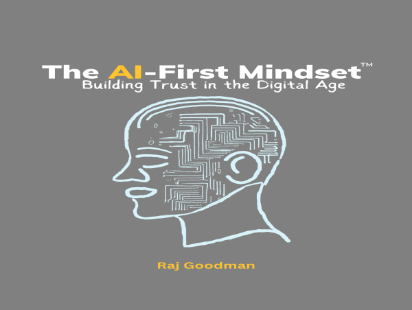 Building Trust in the Digital Age: Raj Goodman’s Second eBook in AI-First MindsetSeries Out Now