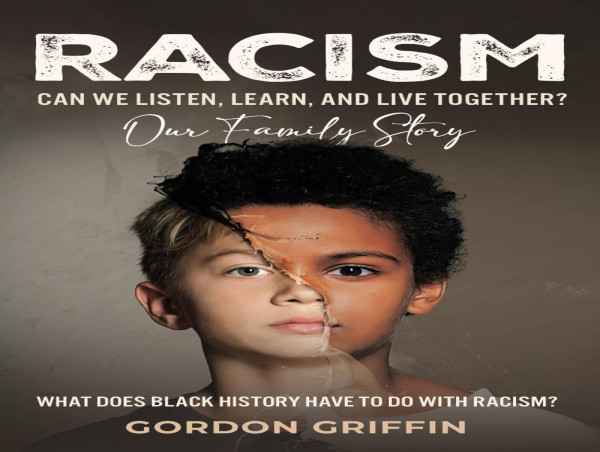  Dr. Gordon D. Griffin Announces New Book 'Racism: Can We Listen, Learn, and Live Together?' 