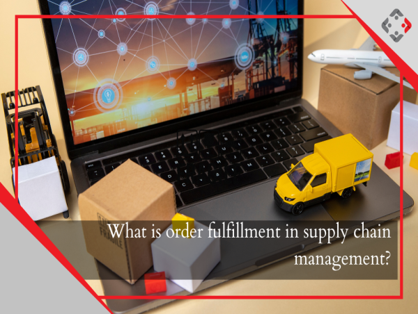 Enhancing Efficiency: The Role of Order Fulfillment in Supply Chain Management - YourRetailCoach