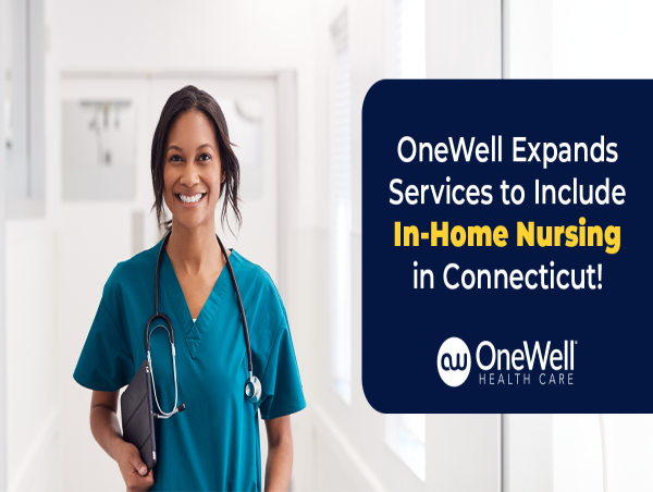  OneWell Health Care Expands Services to Include In-Home Nursing in Connecticut 