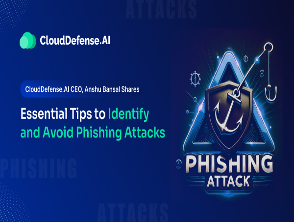  Identifying and Avoiding Phishing Attacks: Expert Tips from Anshu Bansal, CEO of CloudDefense.AI 