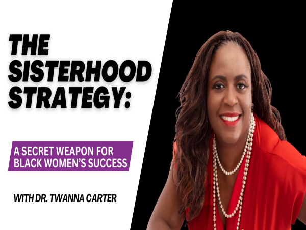  Unlocking the Power of Sisterhood: Dr. Twanna Carter to Host Live Event on Strategies for Black Women’s Success 
