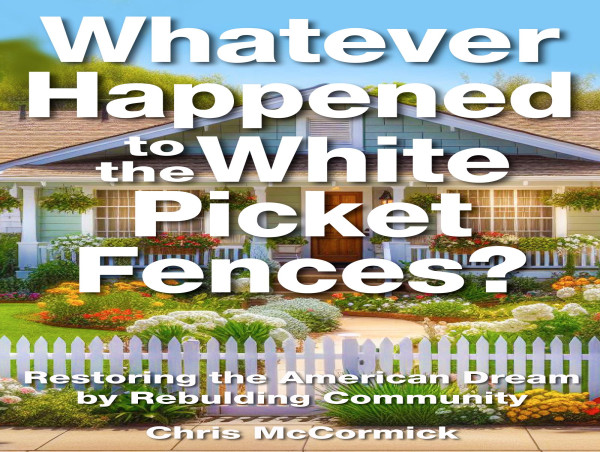 New eBook “Whatever Happened to the White Picket Fences - Restoring the American Dream by Rebuilding Community”