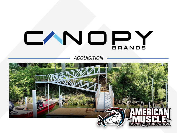  CANOPY BRANDS MAKES WAVES IN MARINE ACCESS WITH ACQUISITION OF AMERICAN MUSCLE DOCKS 