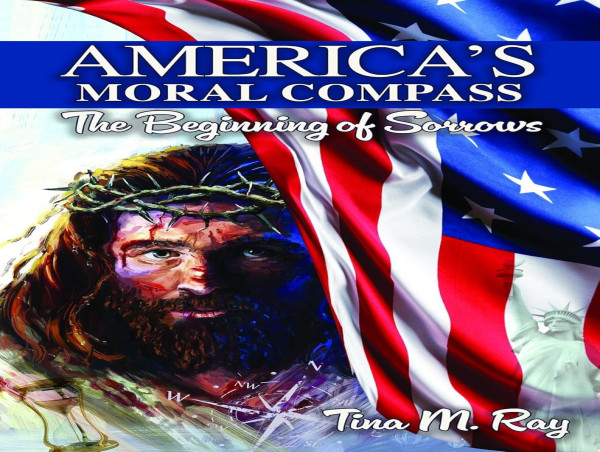  Tina Marie Ray Unveils Provocative Book 'America’s Moral Compass: The Beginning of Sorrows' 