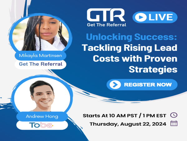 Get The Referral to Host Webinar on August 22nd: 'Unlocking Success: Tackling Rising Lead Costs with Proven Strategies'
