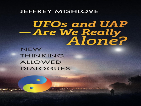 'UFOs and UAP: Are We Really Alone?' Just Released in the New Thinking Allowed Dialogues Series by Jeffrey Mishlove
