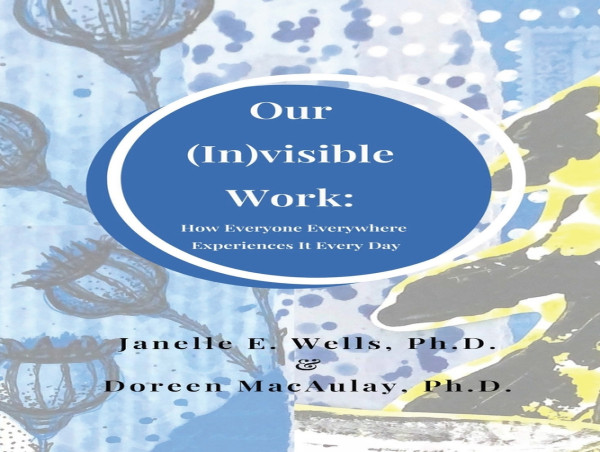  The New Book, Our (In)visible Work, Is Now Available, Bringing Readers Crucial Insights 