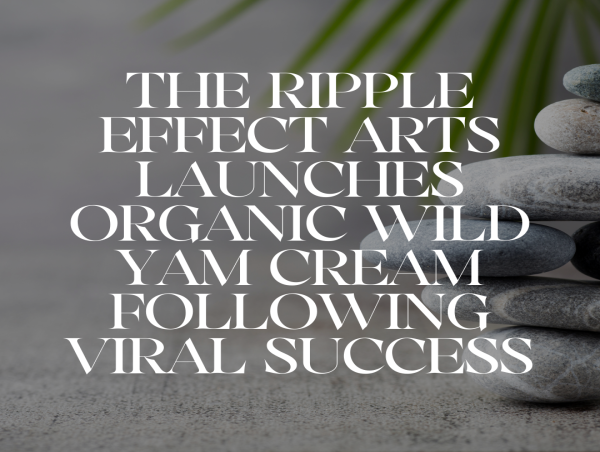  The Ripple Effect Arts Launches Organic Wild Yam Cream Following Viral Success 