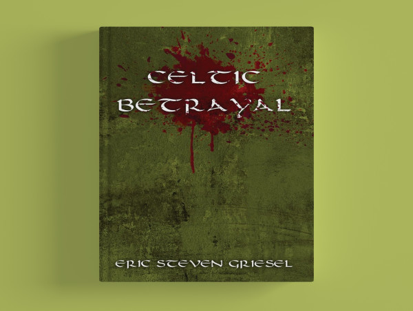 Eric Steven Griesel’s 'Celtic Betrayal,' Shares the Complex Dynamics of Power & Family in his New Book Debut