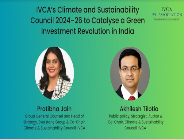  IVCA's Climate and Sustainability Council 2024-26 to Catalyse a Green Investment Revolution in India 