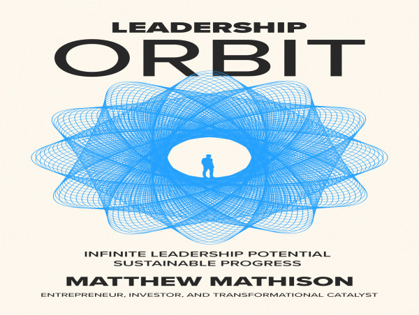 Matthew Mathison Debuts 'Leadership Orbit': A New Sustainable Approach To Leadership