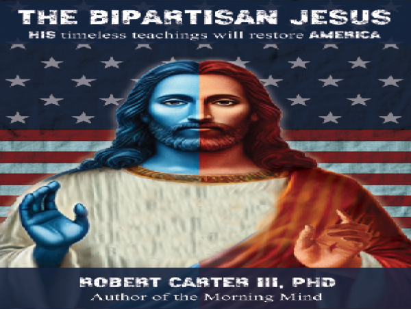  Dr. Robert Carter’s The Bipartisan Jesus Explores Christian Values as a Blueprint for National Unity 