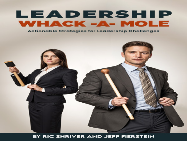  New Book ‘Leadership Whack-A-Mole’ by Ric Shriver & Jeff Fierstein Redefines Navigating Leadership Challenges 