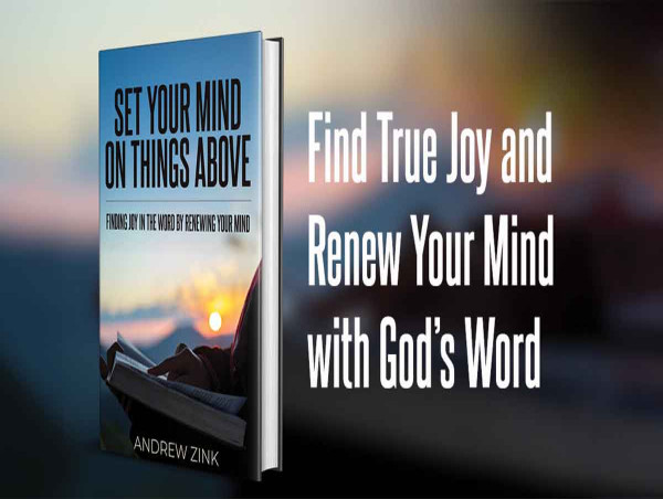  Andrew Zink’s New Book “Set Your Mind on Things Above” Offers Joy Through Renewing Your Mind Now Available 