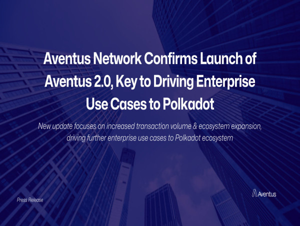 Aventus Network confirms launch of Aventus 2.0, key to driving enterprise use cases to Polkadot