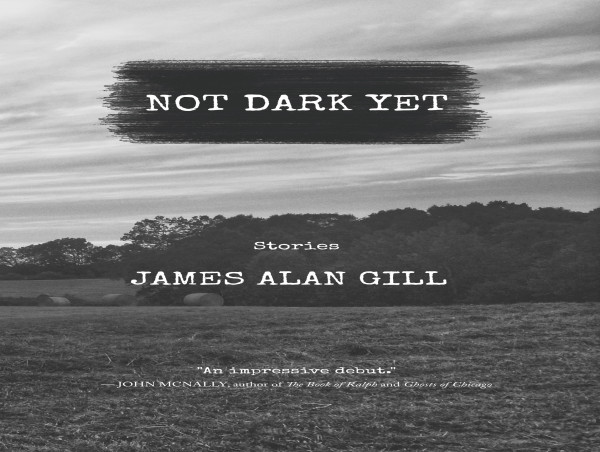 Introducing Not Dark Yet by James Alan Gill: A Poignant Collection of Small-Town Stories