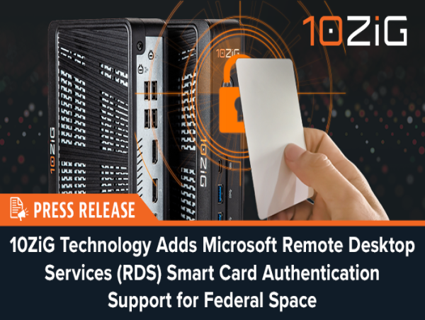  10ZiG Technology Adds Microsoft Remote Desktop Services (RDS) Smart Card Authentication Support for Federal Space 