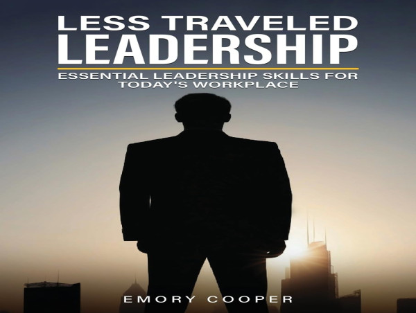 Emory Cooper published debut Book, Less Traveled Leadership: Essential Leadership Skills for Today's Workplace