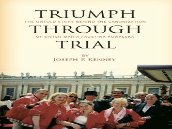  'Triumph Through Trial: The Untold Story Behind the Canonization of Sister Maria Faustina Kowalska' by Joseph P. Kenney 