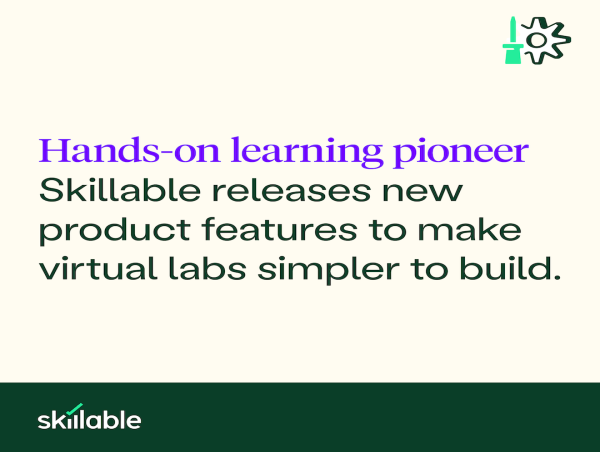 Hands-on learning pioneer Skillable releases new product features to make virtual labs simpler to build