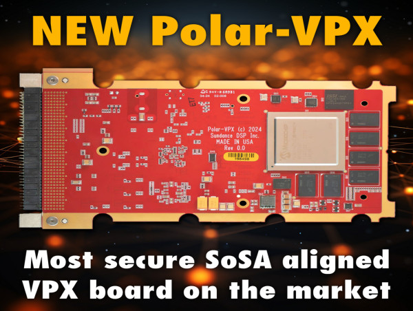  Sundance Polar-VPX: Most Secure SoSA Aligned VPX Board In The Market, with Advanced Features for Demanding Applications 