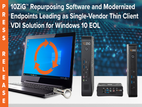  10ZiG Repurposing Software and Modernized Endpoints Leading as Single-Vendor Thin Client VDI Solution for Windows 10 EOL 