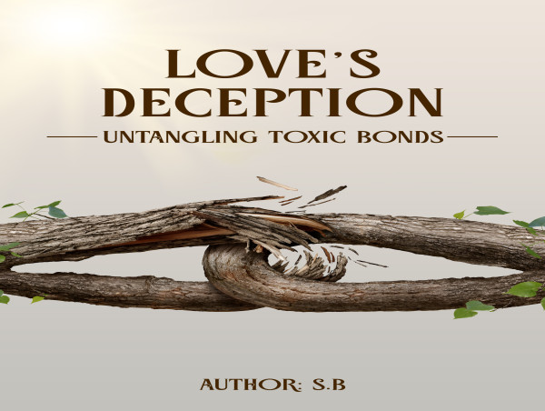  A Journey of Self-Discovery in “Love’s Deception: Untangle Toxic Bonds” SB’s Guide to Healing and Empowerment 