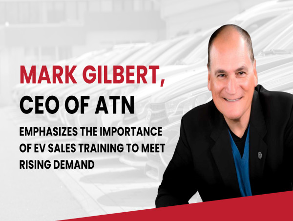 Mark Gilbert, CEO of ATN, Emphasizes the Importance of EV Sales Training to Meet Rising Demand
