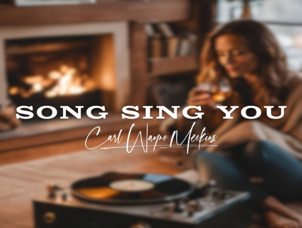 Carl Wayne Meekins: “Song Sing You” is New Music for a Tough Day